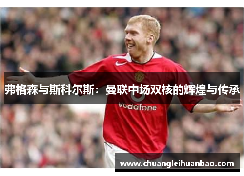 弗格森与斯科尔斯：曼联中场双核的辉煌与传承