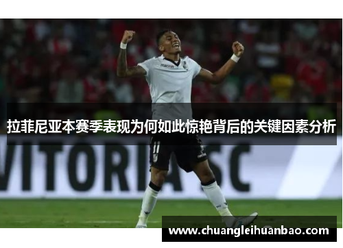 拉菲尼亚本赛季表现为何如此惊艳背后的关键因素分析